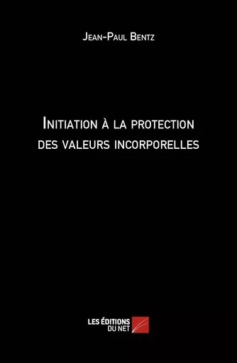 Initiation à la protection des valeurs incorporelles - Jean-Paul Bentz - Les Éditions du Net