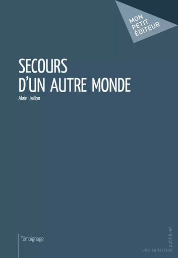 Secours d'un autre monde - Alain Jaillon - Mon Petit Editeur