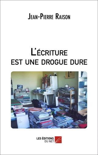 L'écriture est une drogue dure - Jean-Pierre Raison - Les Éditions du Net