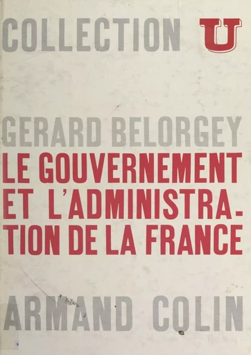 Le gouvernement et l'administration de la France - Gérard Bélorgey - (Armand Colin) réédition numérique FeniXX