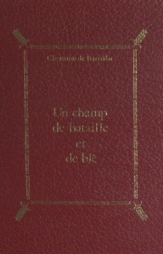 Un champ de bataille et de blé - Christian de Bartillat - FeniXX réédition numérique