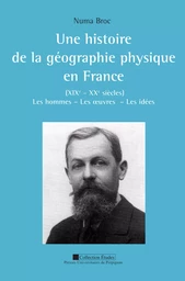 Une histoire de la géographie physique en France (XIXe - XXe siècles)