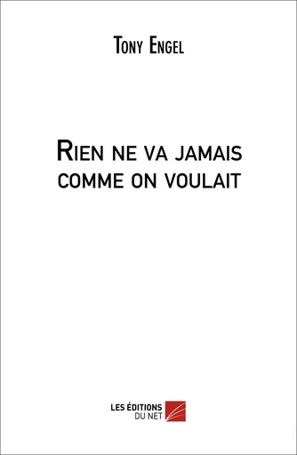 Rien ne va jamais comme on voulait - Tony Engel - Les Éditions du Net