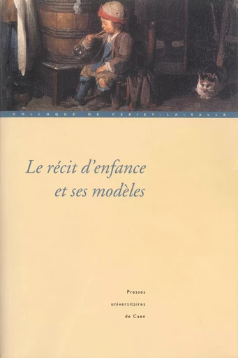 Le Récit d'enfance et ses modèles -  - Presses universitaires de Caen