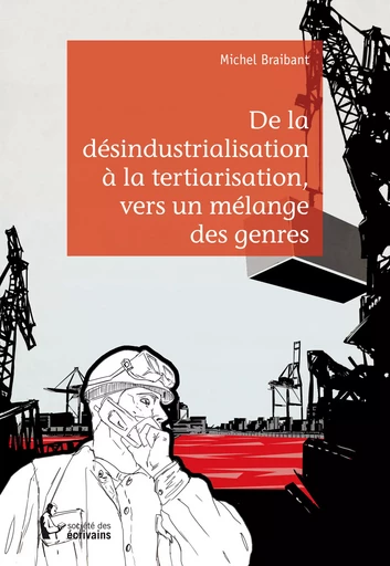 De la désindustrialisation à la tertiarisation, vers un mélange des genres - Michel Braibant - Société des écrivains