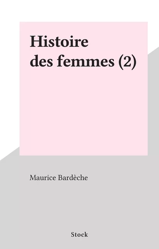 Histoire des femmes (2) - Maurice Bardèche - Stock (réédition numérique FeniXX)