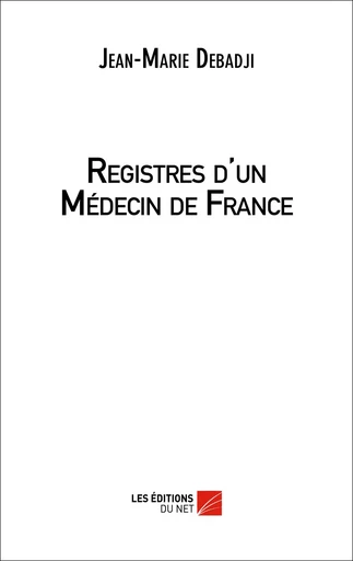 Registres d'un Médecin de France - Jean-Marie Debadji - Les Éditions du Net