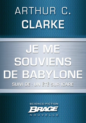 Je me souviens de Babylone (suivi de) Un été sur Icare - Arthur C. Clarke - Bragelonne