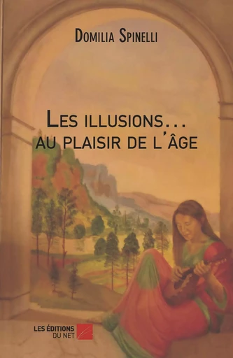 Les illusions… au plaisir de l'âge - Domilia Spinelli - Les Éditions du Net