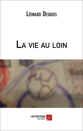 La vie au loin - Léonard Desbois - Les Éditions du Net