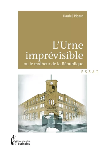 L'Urne imprévisible ou le malheur de la République - Daniel Picard - Société des écrivains