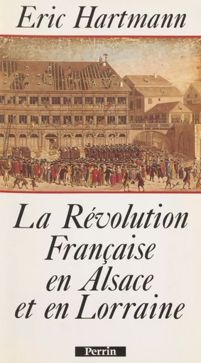 La Révolution française en Alsace et en Lorraine - Éric Hartmann - Perrin (réédition numérique FeniXX)