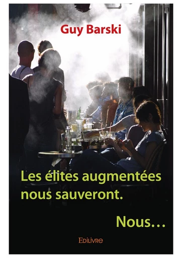 Les élites augmentées nous sauveront-elles ? - Guy Barski - Editions Edilivre