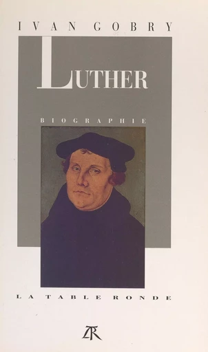 Martin Luther - Ivan Gobry - (La Table Ronde) réédition numérique FeniXX