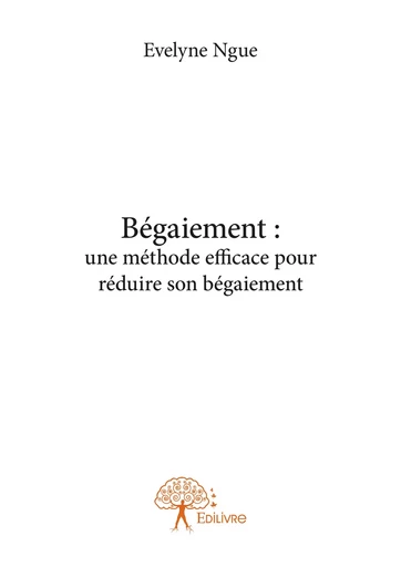 Bégaiement : une méthode efficace pour réduire son bégaiement - Evelyne Ngue - Editions Edilivre