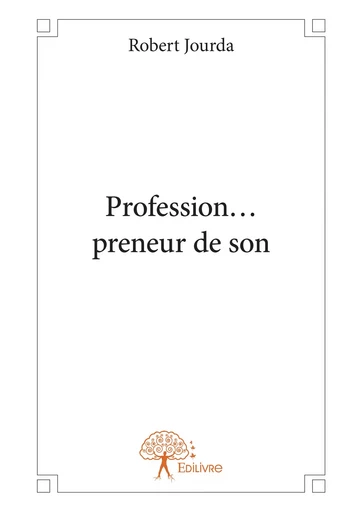 Profession… preneur de son - Robert Jourda - Editions Edilivre