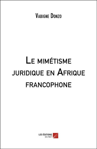 Le mimétisme juridique en Afrique francophone - Vabigne Donzo - Les Éditions du Net