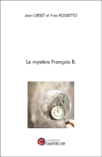 Le mystère François B. - Jean Orset, Yves Rossetto - Les Editions Chapitre.com