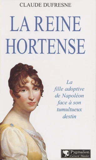 La Reine Hortense - Claude Dufresne - Pygmalion (réédition numérique FeniXX)