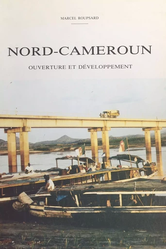 Nord-Cameroun : ouverture et développement - Marcel Roupsard - FeniXX réédition numérique