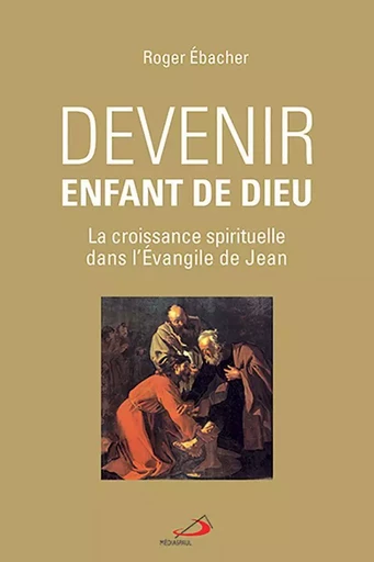 Devenir enfant de Dieu - Roger Ebacher - Médiaspaul