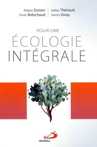 Pour une écologie intégrale - Stéphan Thériault, Patrick Vinay, Robert Dutton, Émile Robichaud - Médiaspaul