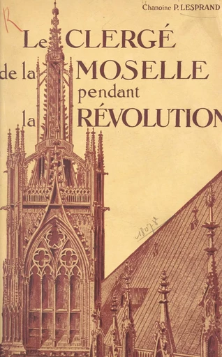 Le clergé de la Moselle pendant la Révolution (1) - Paul Lesprand - FeniXX réédition numérique