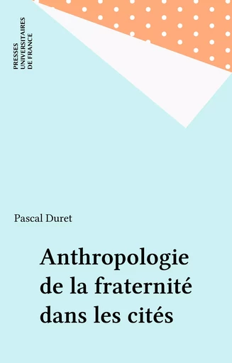 Anthropologie de la fraternité dans les cités - Pascal Duret - Presses universitaires de France (réédition numérique FeniXX)