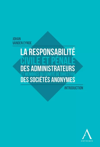 La responsabilité civile et pénale des administrateurs et membres du Comité de direction des sociétés anonymes - Johan Vanden Eynde - Anthemis