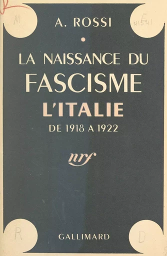 La naissance du fascisme - A. Rossi - Gallimard (réédition numérique FeniXX)