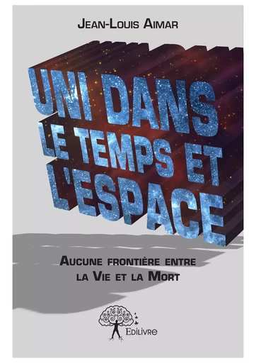 Uni dans le Temps et l’Espace - Jean-Louis Aimar - Editions Edilivre