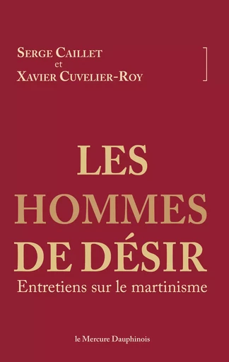 Les hommes de désir - Serge Caillet, Xavier Cuvelier-Roy - Le Mercure Dauphinois