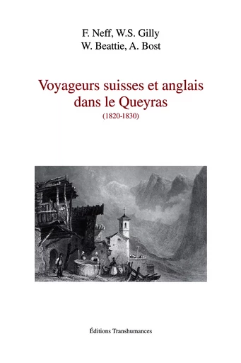 Voyageurs suisses et anglais dans le Queyras (1820-1830) - Ami Bost, Félix Neff, William Beattie, William Stephen Gilly - Transhumances