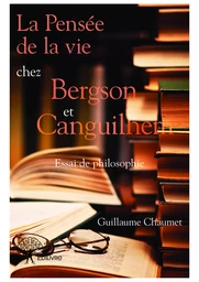 La Pensée de la vie chez Bergson et Canguilhem