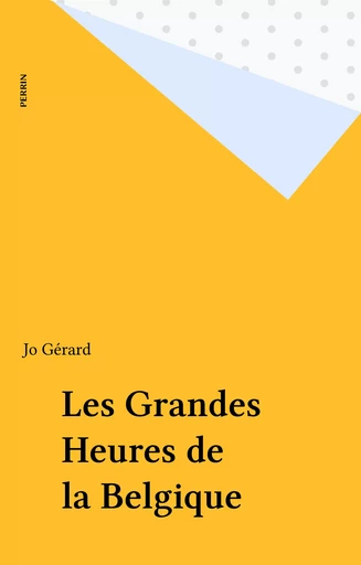 Les Grandes Heures de la Belgique - Jo Gérard - Perrin (réédition numérique FeniXX)