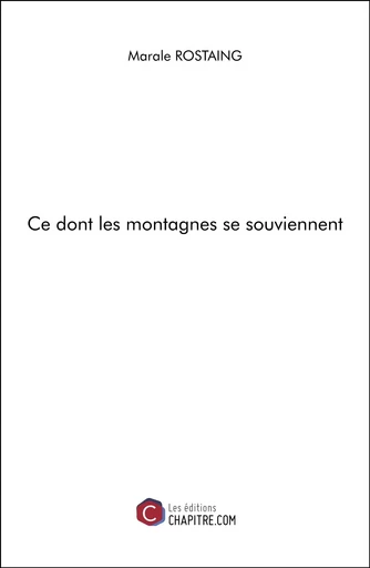 Ce dont les montagnes se souviennent - Marale Rostaing - Les Editions Chapitre.com