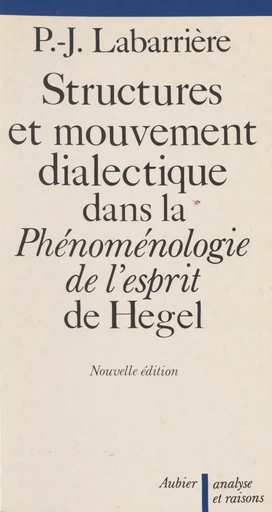 Structure et mouvement dialectique dans la «Phénoménologie de l'esprit» de Hegel - Pierre-Jean Labarrière - Aubier (réédition numérique FeniXX)