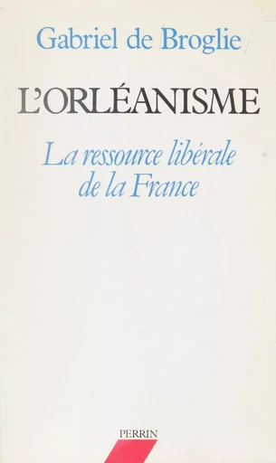 L'Orléanisme - Gabriel de Broglie - Perrin (réédition numérique FeniXX)