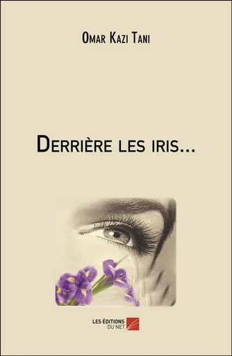 Derrière les iris... - Omar Kazi Tani - Les Éditions du Net