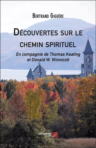 Découvertes sur le chemin spirituel - Bertrand Giguère - Les Éditions du Net