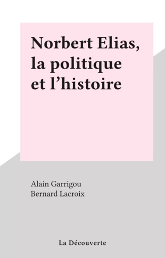 Norbert Elias, la politique et l'histoire -  Collectif - La Découverte (réédition numérique FeniXX)