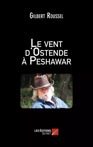 Le vent d'Ostende à Peshawar - Gilbert Roussel - Les Éditions du Net