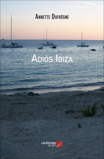 Adiós Ibiza - Annette Dufrêgne - Les Éditions du Net