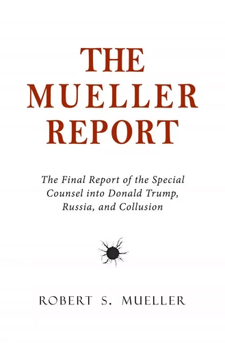 The Mueller Report: The Final Report of the Special Counsel into Donald Trump, Russia, and Collusion - Robert S. Mueller, Special Counsel's Office U.S. Department of Justice - Pandora's Box