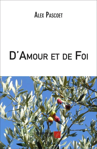 D'Amour et de Foi - Alex Pascoët - Les Éditions du Net