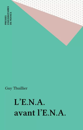 L'E.N.A. avant l'E.N.A. - Guy Thuillier - Presses universitaires de France (réédition numérique FeniXX)