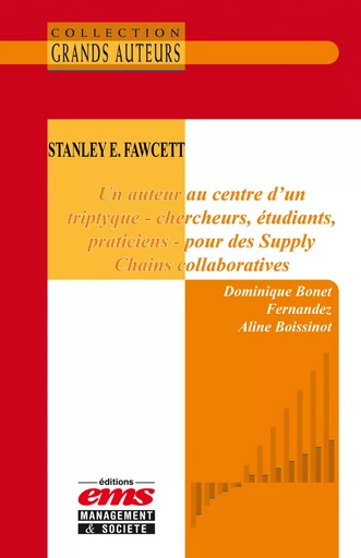 Stanley E. Fawcett - Un auteur au centre d'un triptyque - chercheurs, étudiants, praticiens - pour des Supply Chains collaboratives - Aline Boissinot, Dominique Bonet Fernandez - Éditions EMS