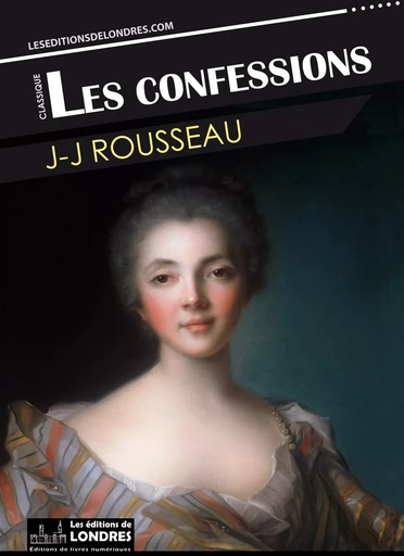 Les confessions - Jean-Jacques Rousseau - Les Editions de Londres