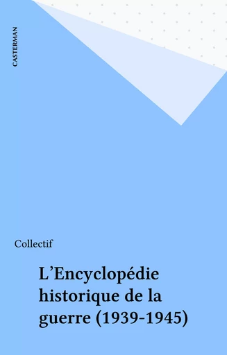 L'Encyclopédie historique de la guerre (1939-1945) -  Collectif - Casterman (réédition numérique FeniXX)