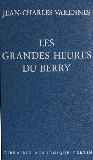 Les Grandes Heures du Berry - Jean-Charles Varennes - Perrin (réédition numérique FeniXX)